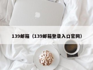 139邮箱（139邮箱登录入口官网）