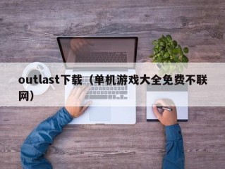 outlast下载（单机游戏大全免费不联网）