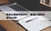 奥迪q5最新价格2023（奥迪q5最新价格2023款）