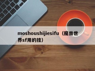 moshoushijiesifu（魔兽世界sf用的挂）