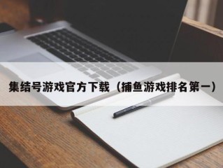 集结号游戏官方下载（捕鱼游戏排名第一）