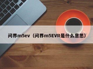 问界m5ev（问界m5EVR是什么意思）