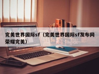 完美世界国际sf（完美世界国际sf发布网荣耀完美）