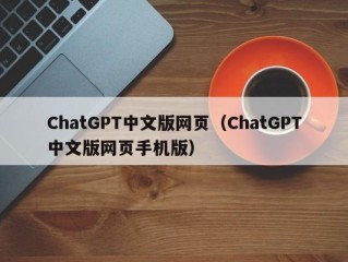 ChatGPT中文版网页（ChatGPT中文版网页手机版）