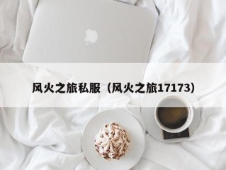 风火之旅私服（风火之旅17173）