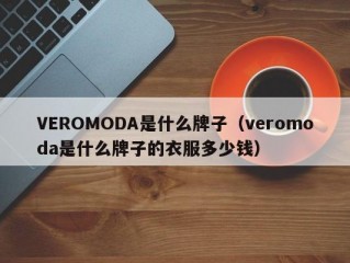 VEROMODA是什么牌子（veromoda是什么牌子的衣服多少钱）