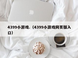 4399小游戏.（4399小游戏网页版入口）