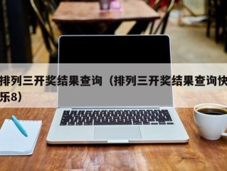 排列三开奖结果查询（排列三开奖结果查询快乐8）