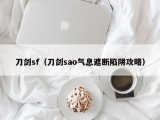 刀剑sf（刀剑sao气息遮断陷阱攻略）