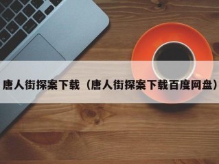 唐人街探案下载（唐人街探案下载百度网盘）