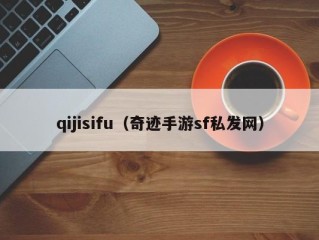 qijisifu（奇迹手游sf私发网）