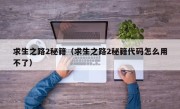 求生之路2秘籍（求生之路2秘籍代码怎么用不了）