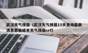 武汉天气预报（武汉天气预报15天查询最新消息恩施咸丰天气预报crf）