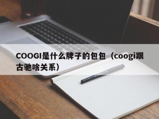 COOGI是什么牌子的包包（coogi跟古驰啥关系）