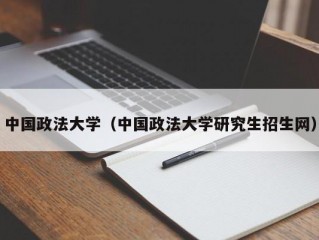 中国政法大学（中国政法大学研究生招生网）