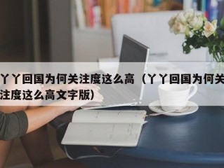 丫丫回国为何关注度这么高（丫丫回国为何关注度这么高文字版）