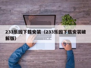 233乐园下载安装（233乐园下载安装破解版）