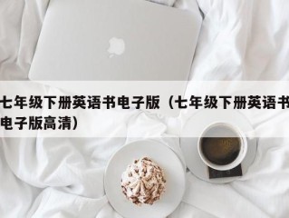 七年级下册英语书电子版（七年级下册英语书电子版高清）