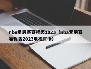 nba季后赛赛程表2023（nba季后赛赛程表2023电视直播）