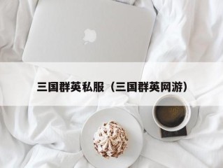 三国群英私服（三国群英网游）