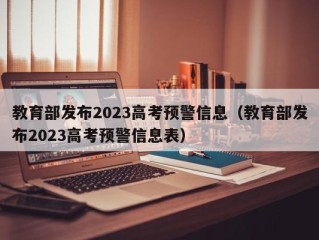 教育部发布2023高考预警信息（教育部发布2023高考预警信息表）