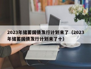 2023年储蓄国债发行计划来了（2023年储蓄国债发行计划来了十）