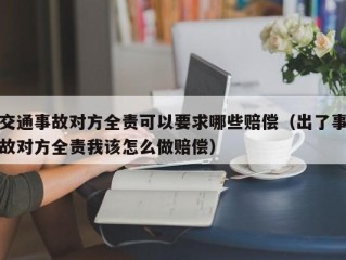 交通事故对方全责可以要求哪些赔偿（出了事故对方全责我该怎么做赔偿）