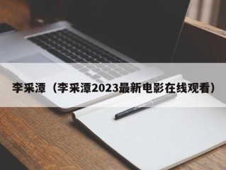 李采潭（李采潭2023最新电影在线观看）