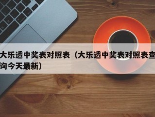 大乐透中奖表对照表（大乐透中奖表对照表查询今天最新）