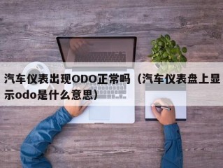 汽车仪表出现ODO正常吗（汽车仪表盘上显示odo是什么意思）