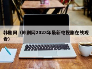 韩剧网（韩剧网2023年最新电视剧在线观看）