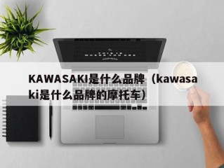 KAWASAKI是什么品牌（kawasaki是什么品牌的摩托车）