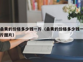 桑黄的价格多少钱一斤（桑黄的价格多少钱一斤图片）