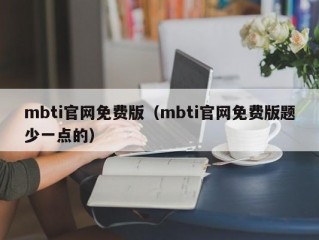 mbti官网免费版（mbti官网免费版题少一点的）