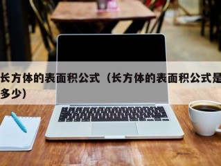 长方体的表面积公式（长方体的表面积公式是多少）