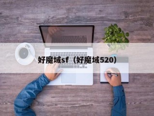 好魔域sf（好魔域520）