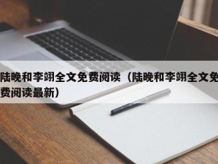 陆晚和李翊全文免费阅读（陆晚和李翊全文免费阅读最新）