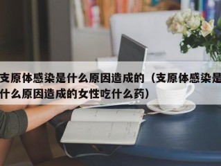 支原体感染是什么原因造成的（支原体感染是什么原因造成的女性吃什么药）