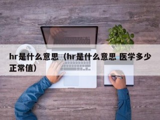 hr是什么意思（hr是什么意思 医学多少正常值）