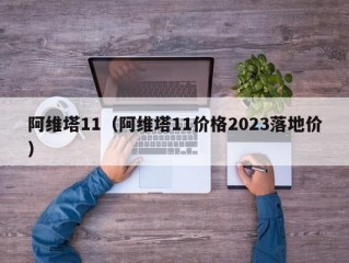 阿维塔11（阿维塔11价格2023落地价）