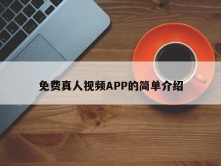 免费真人视频APP的简单介绍