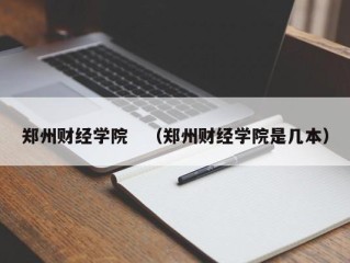 郑州财经学院　（郑州财经学院是几本）