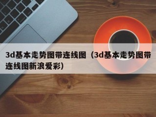 3d基本走势图带连线图（3d基本走势图带连线图新浪爱彩）