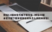 微信8.0版本官方版下载安装（微信80版本官方版下载安装微信丢失怎么找回来微信）