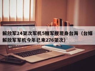 解放军24架次军机5艘军舰现身台海（台媒解放军军机今年已来276架次）