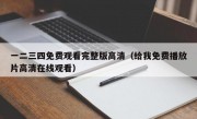 一二三四免费观看完整版高清（给我免费播放片高清在线观看）