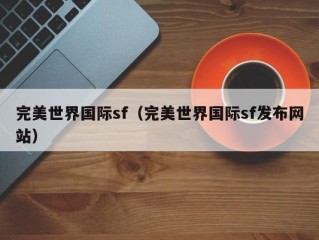 完美世界国际sf（完美世界国际sf发布网站）