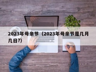 2023年母亲节（2023年母亲节是几月几日?）