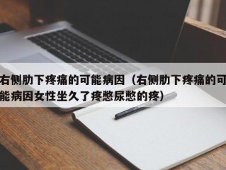 右侧肋下疼痛的可能病因（右侧肋下疼痛的可能病因女性坐久了疼憋尿憋的疼）