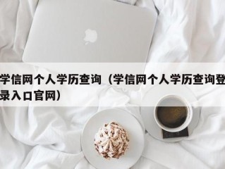 学信网个人学历查询（学信网个人学历查询登录入口官网）